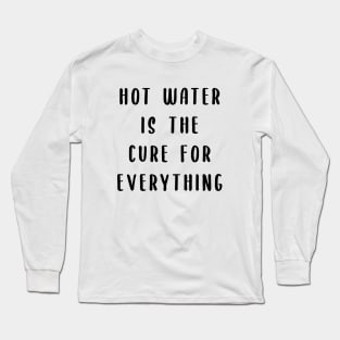 Hot water is the cure for everything Long Sleeve T-Shirt